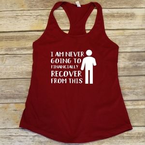 Will Never Financially Recover From This tank top